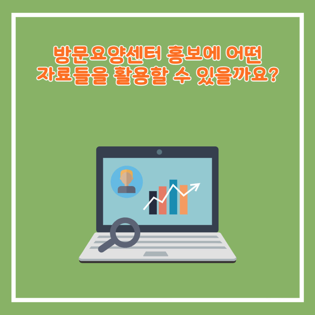 방문요양센터 홍보에 어떤 자료들을 활용할 수 있을까요?